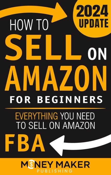 How to Sell on Amazon for Beginners: Everything You Need to Sell on Amazon FBA (How to Sell Online for Profit)