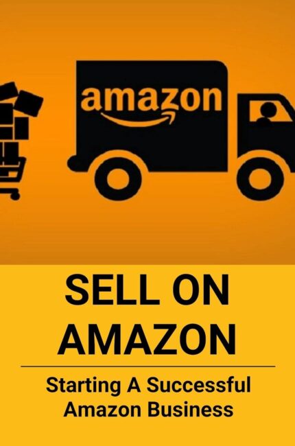 Sell On Amazon: Starting A Successful Amazon Business