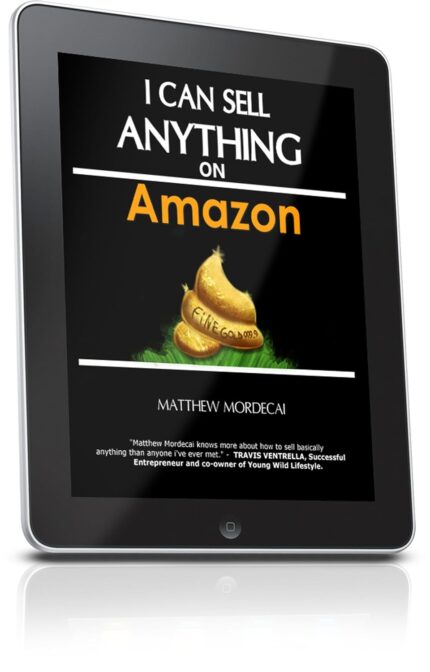 I Can Sell Anything On Amazon: "Matthew Mordecai knows more about how to sell basically anything than anyone I've ever met." - TRAVIS V. (Selling on Amazon - Getting Started Book 1)