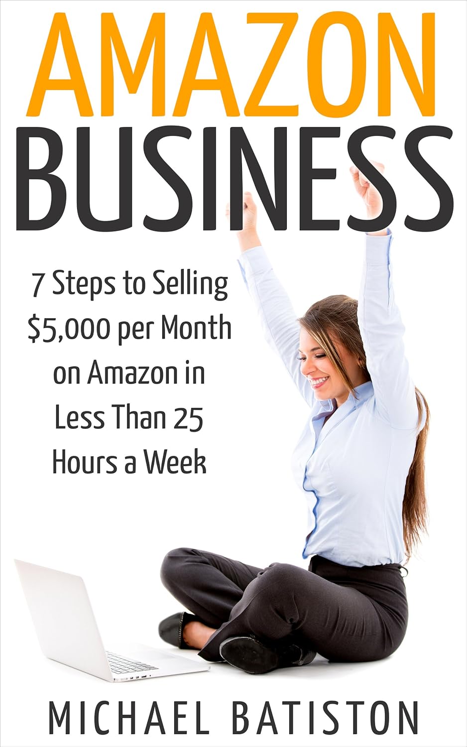 Amazon Business: 7 Steps to Selling $5,000 per Month on Amazon in Less Than 25 Hours a Week (selling on amazon, amazon fba business, amazon business, amazon ... secrets, how to sell on amazon, amazon)