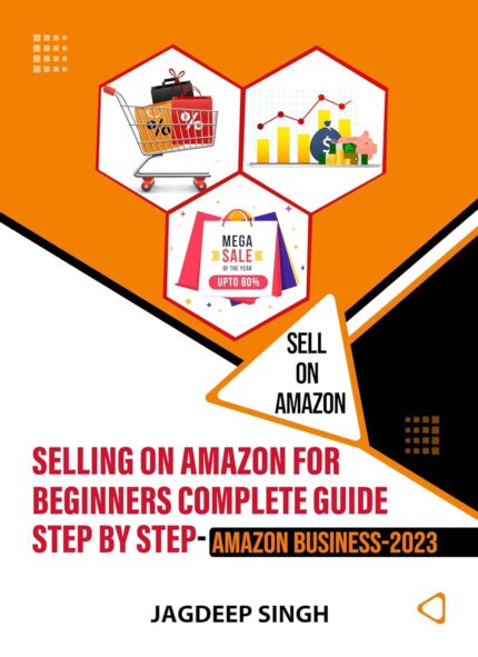 SELLING ON AMAZON FOR BEGINNERS COMPLETE GUIDE STEP BY STEP- AMAZON BUSINESS-2023